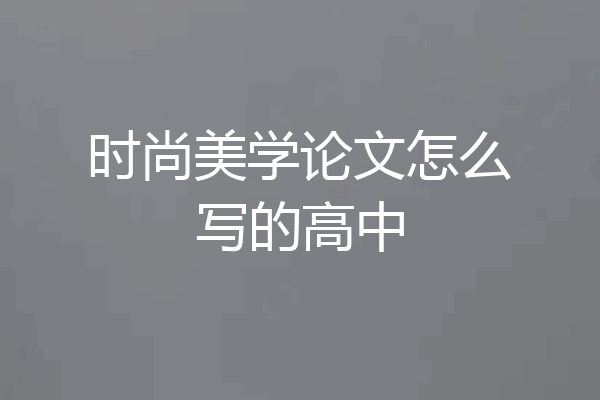 时尚美学论文怎么写的高中