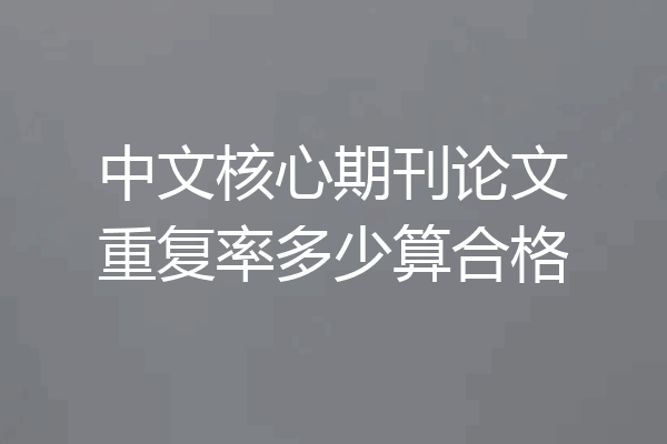 中文核心期刊论文重复率多少算合格