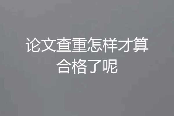 论文查重怎样才算合格了呢