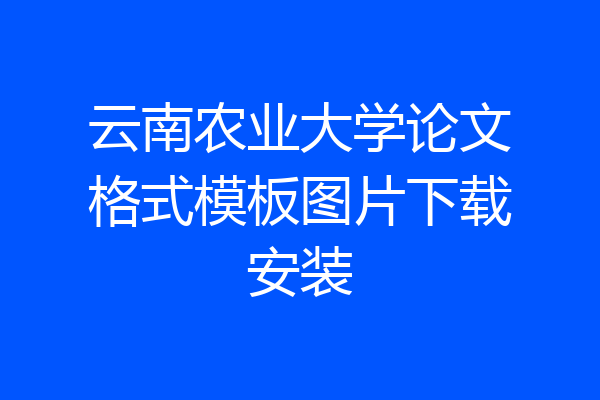 云南农业大学论文格式模板图片下载安装