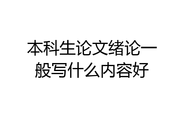 本科生论文绪论一般写什么内容好