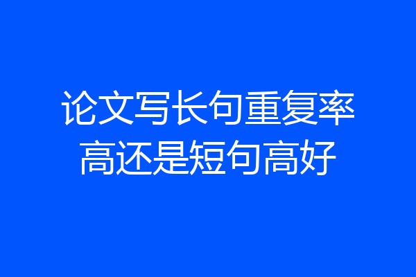 论文写长句重复率高还是短句高好