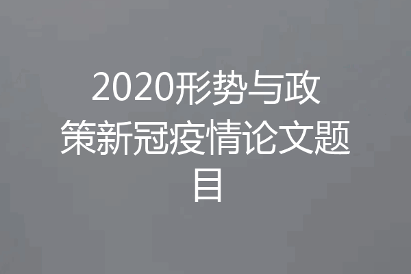 2020形势与政策新冠疫情论文题目
