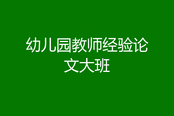 幼儿园教师经验论文大班