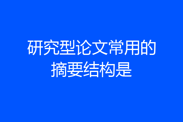 研究型论文常用的摘要结构是
