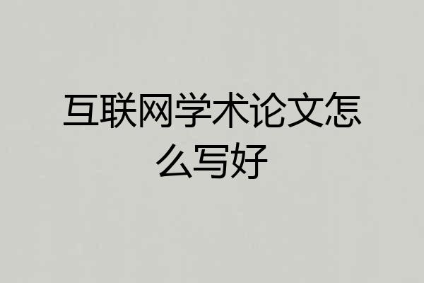 互联网学术论文怎么写好