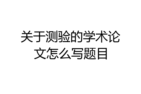 关于测验的学术论文怎么写题目