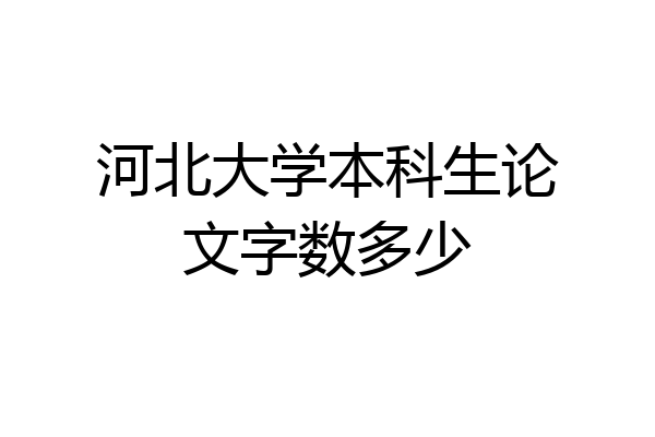 河北大学本科生论文字数多少