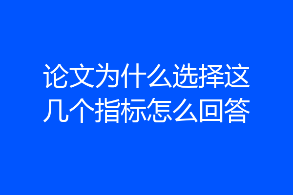 论文为什么选择这几个指标怎么回答