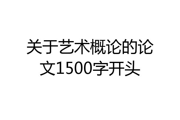 关于艺术概论的论文1500字开头