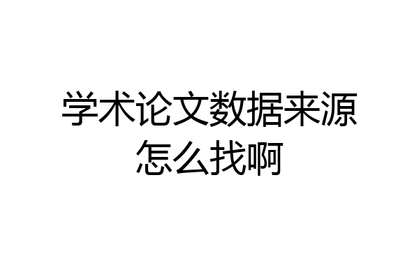 学术论文数据来源怎么找啊