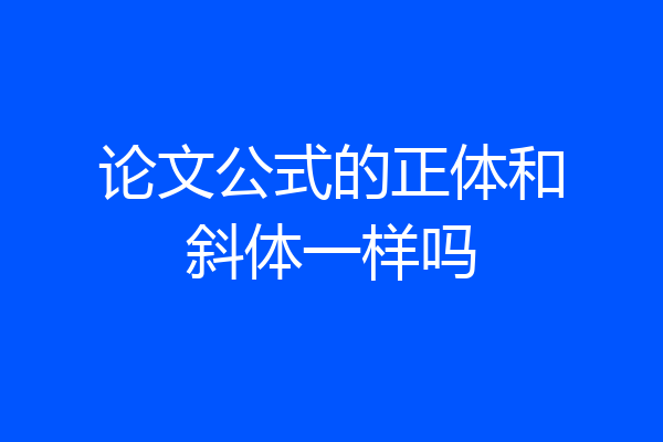 论文公式的正体和斜体一样吗