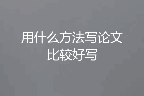 用什么方法写论文比较好写