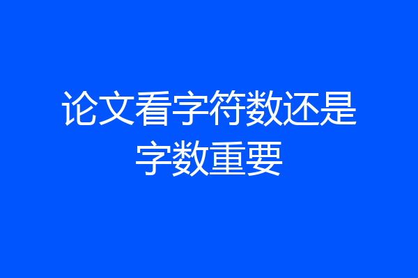 论文看字符数还是字数重要