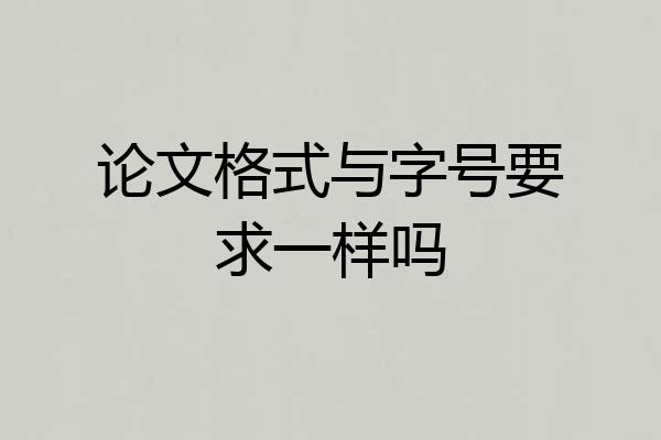 论文格式与字号要求一样吗
