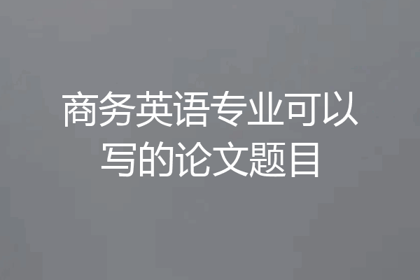 商务英语专业可以写的论文题目