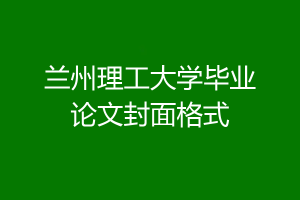 兰州理工大学毕业论文封面格式