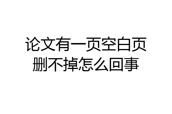 论文有一页空白页删不掉怎么回事