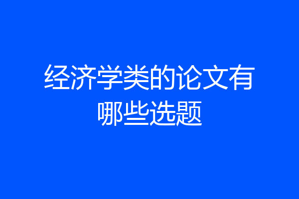 经济学类的论文有哪些选题