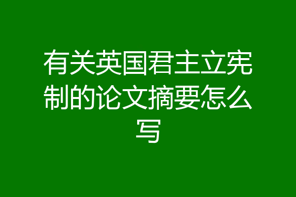 有关英国君主立宪制的论文摘要怎么写