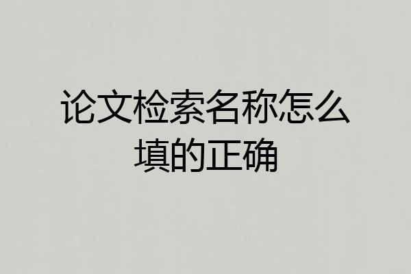 论文检索名称怎么填的正确