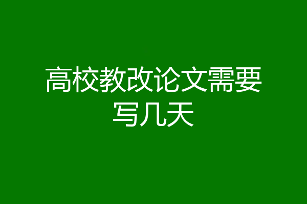 高校教改论文需要写几天