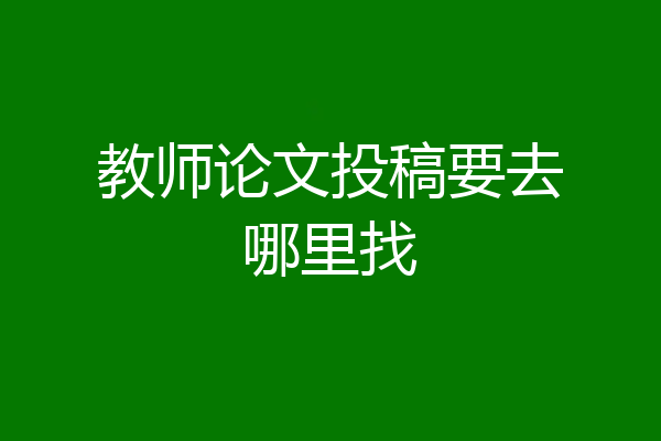 教师论文投稿要去哪里找