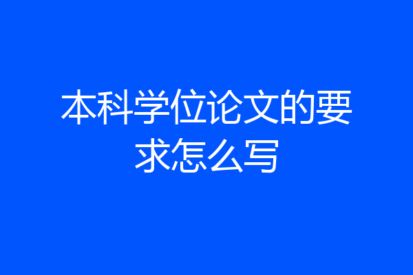 本科学位论文的要求怎么写