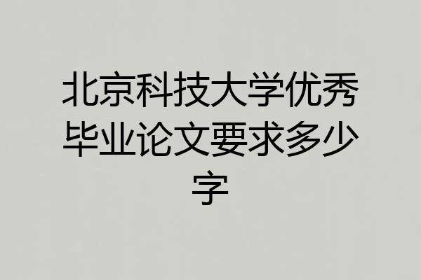 北京科技大学优秀毕业论文要求多少字