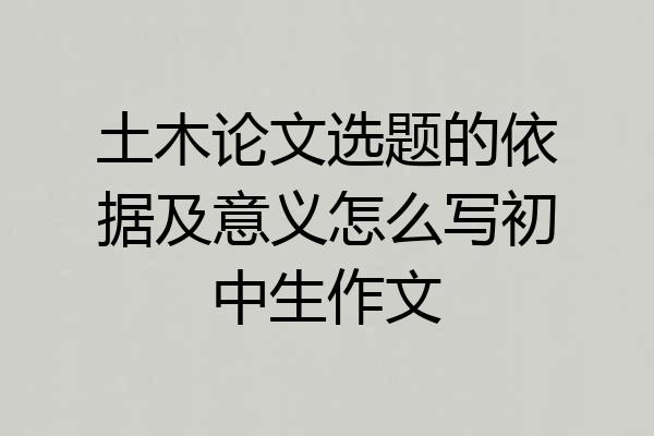 土木论文选题的依据及意义怎么写初中生作文