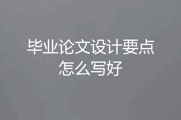 毕业论文设计要点怎么写好
