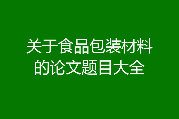 关于食品包装材料的论文题目大全