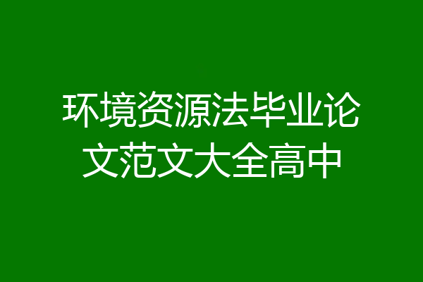 环境资源法毕业论文范文大全高中
