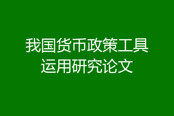 我国货币政策工具运用研究论文