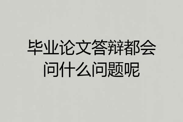 毕业论文答辩都会问什么问题呢