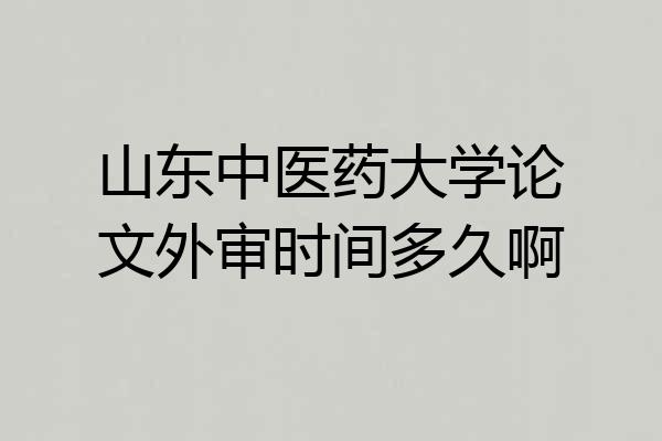 山东中医药大学论文外审时间多久啊
