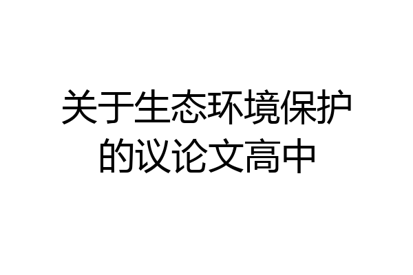 关于生态环境保护的议论文高中