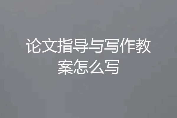 论文指导与写作教案怎么写
