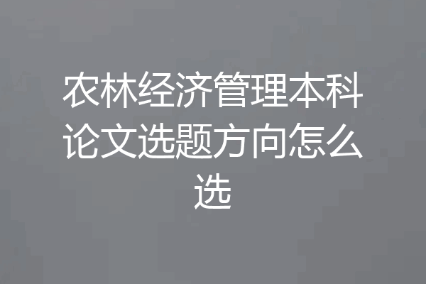农林经济管理本科论文选题方向怎么选