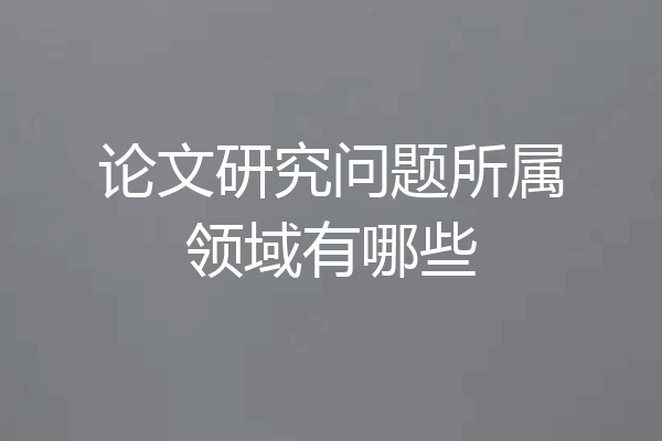 论文研究问题所属领域有哪些