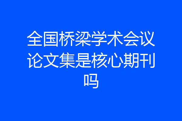 全国桥梁学术会议论文集是核心期刊吗