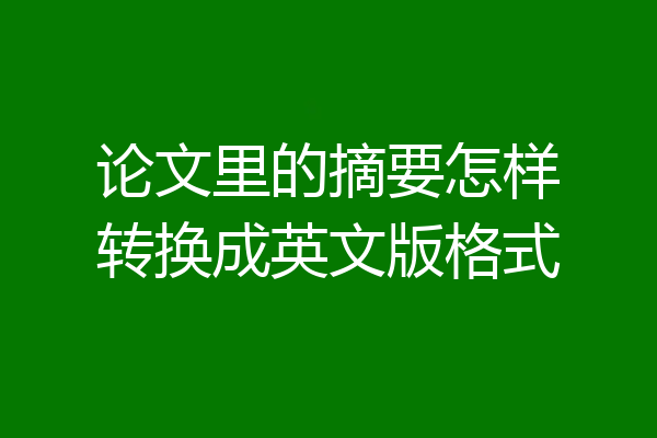 论文里的摘要怎样转换成英文版格式