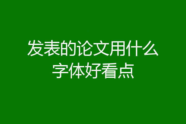 发表的论文用什么字体好看点