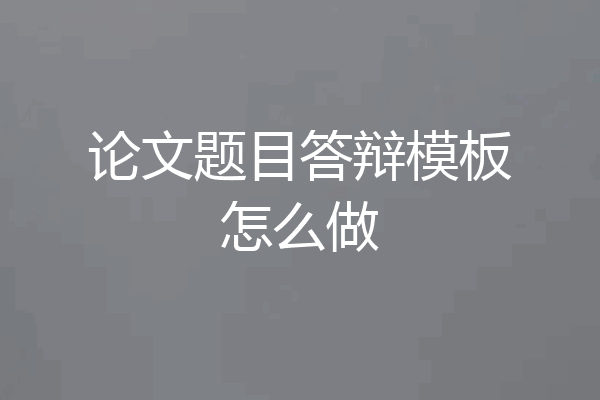 论文题目答辩模板怎么做