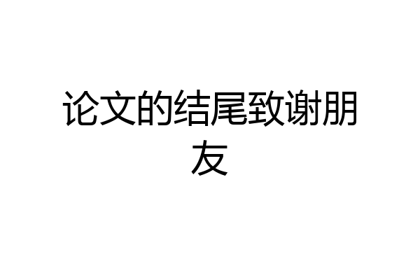 论文的结尾致谢朋友