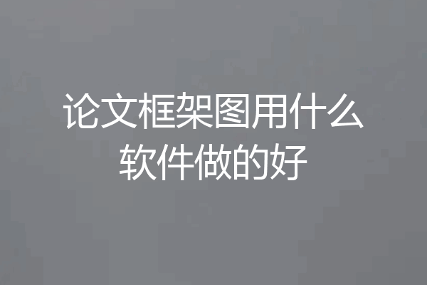 论文框架图用什么软件做的好