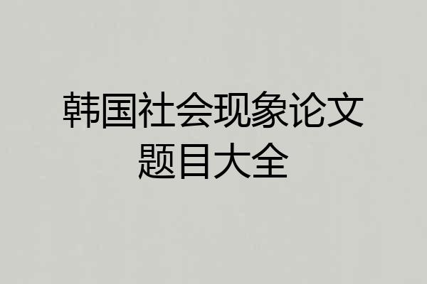 韩国社会现象论文题目大全