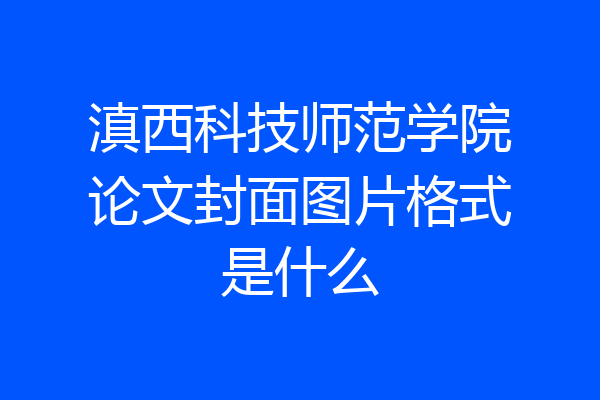 滇西科技师范学院论文封面图片格式是什么