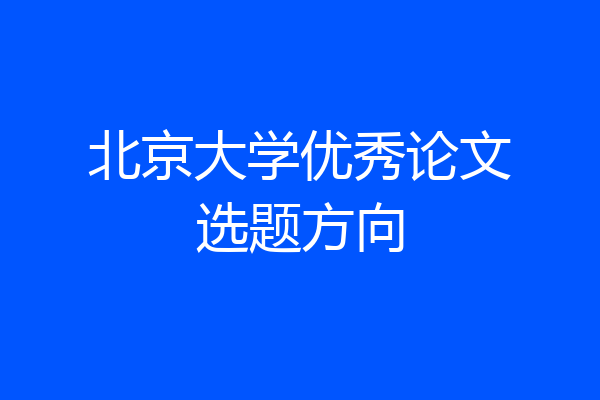 北京大学优秀论文选题方向