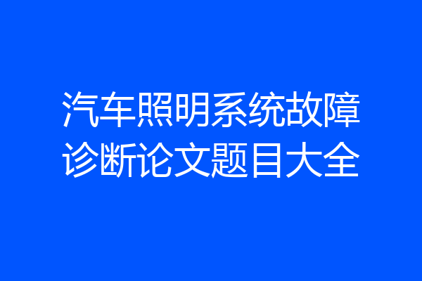 汽车照明系统故障诊断论文题目大全
